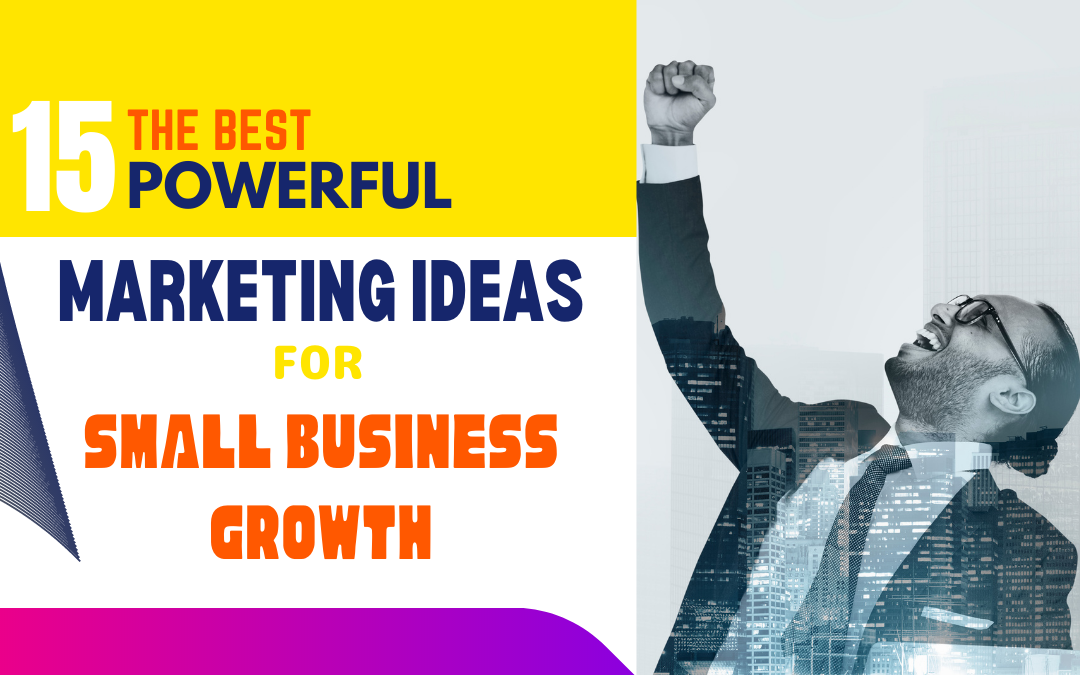 The Best 15  Powerful Marketing Ideas for Small Business Growth in 2022